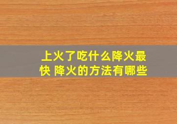 上火了吃什么降火最快 降火的方法有哪些